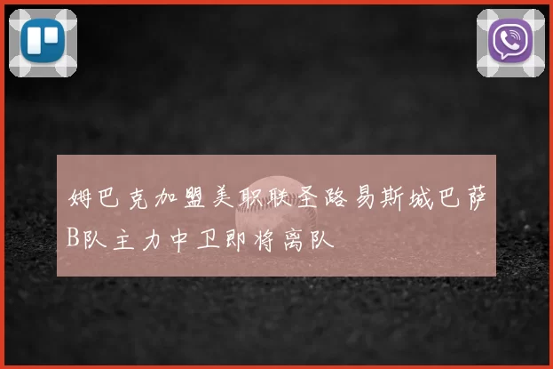 姆巴克加盟美职联圣路易斯城巴萨B队主力中卫即将离队