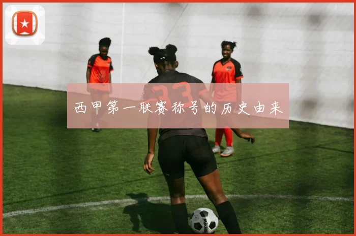 西甲第一联赛称号的历史由来
