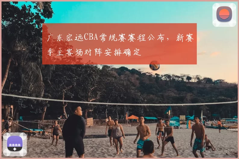 广东宏远CBA常规赛赛程公布，新赛季主客场对阵安排确定