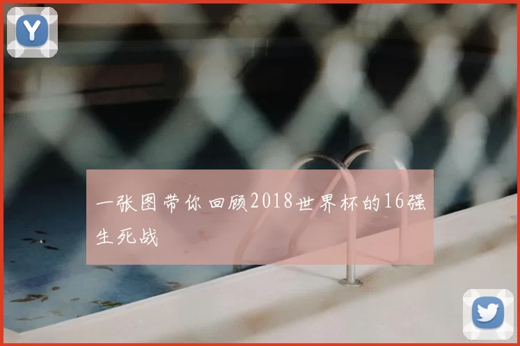 一张图带你回顾2018世界杯的16强生死战
