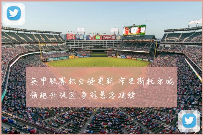 英甲联赛积分榜更新 布里斯托尔城领跑升级区 争冠悬念延续