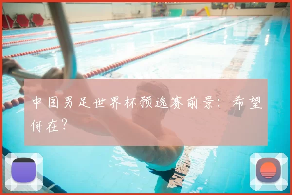 中国男足世界杯预选赛前景:希望何在?