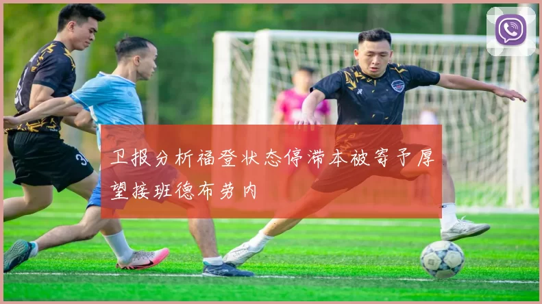 卫报分析福登状态停滞本被寄予厚望接班德布劳内
