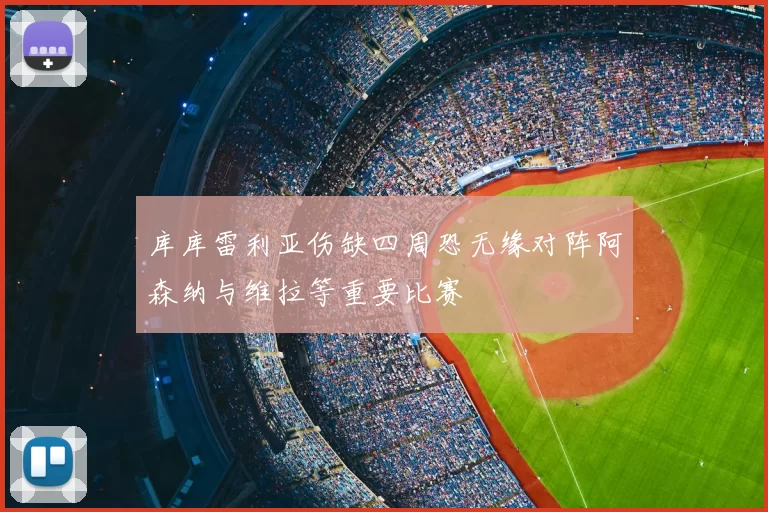库库雷利亚伤缺四周恐无缘对阵阿森纳与维拉等重要比赛