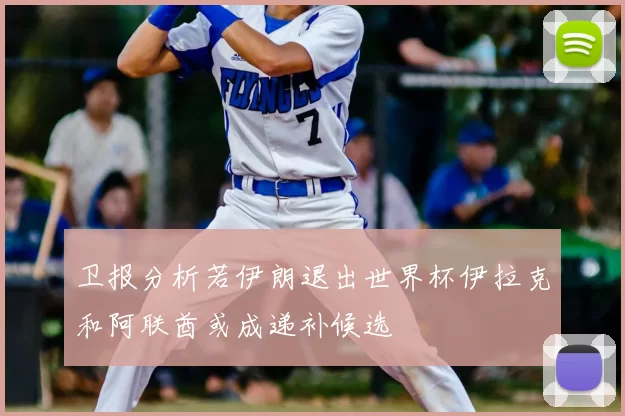 卫报分析若伊朗退出世界杯伊拉克和阿联酋或成递补候选