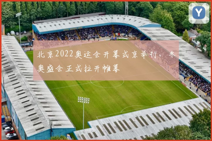北京2022奥运会开幕式京举行，冬奥盛会正式拉开帷幕