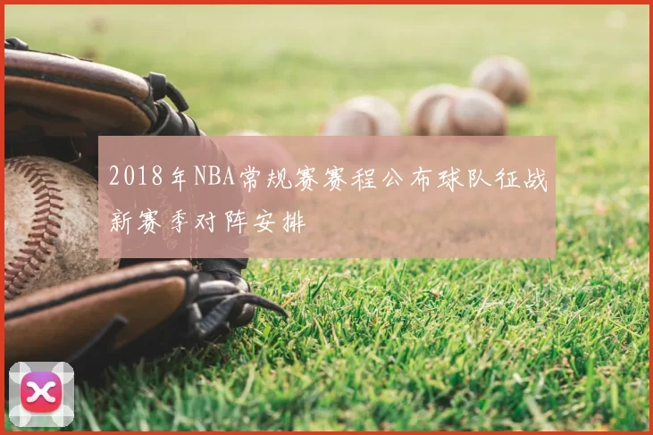 2018年NBA常规赛赛程公布球队征战新赛季对阵安排