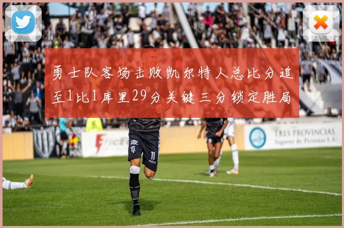 勇士队客场击败凯尔特人总比分追至1比1库里29分关键三分锁定胜局