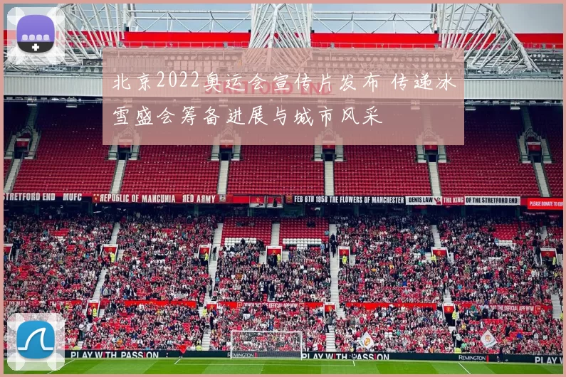 北京2022奥运会宣传片发布 传递冰雪盛会筹备进展与城市风采