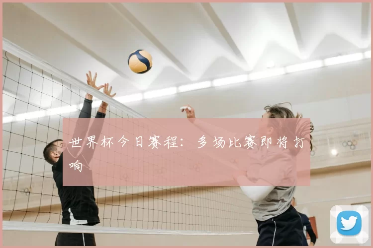 世界杯今日赛程：多场比赛即将打响