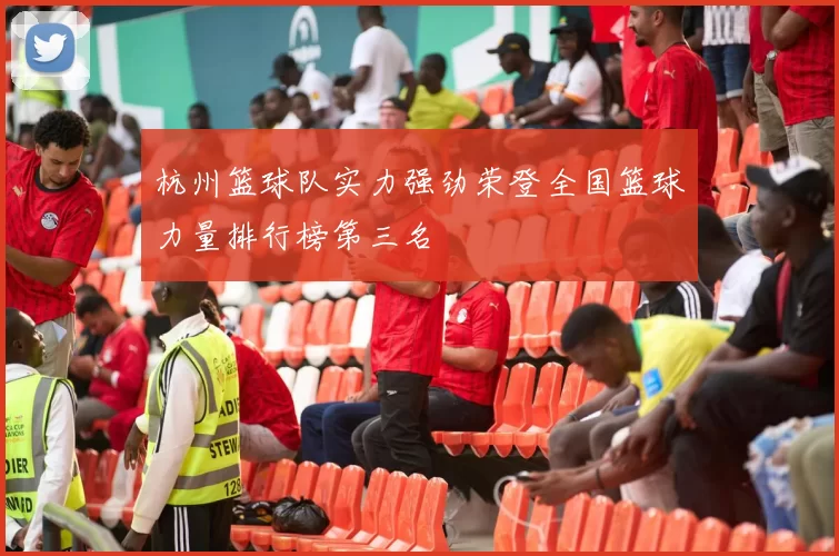 杭州篮球队实力强劲荣登全国篮球力量排行榜第三名
