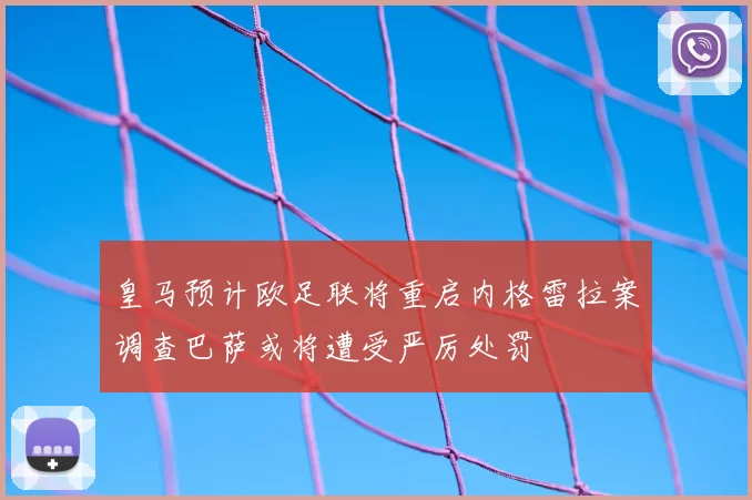皇马预计欧足联将重启内格雷拉案调查巴萨或将遭受严厉处罚