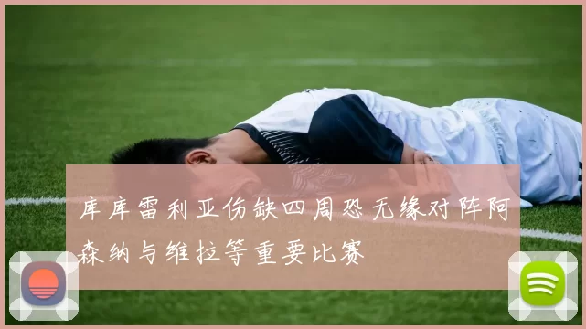 库库雷利亚伤缺四周恐无缘对阵阿森纳与维拉等重要比赛