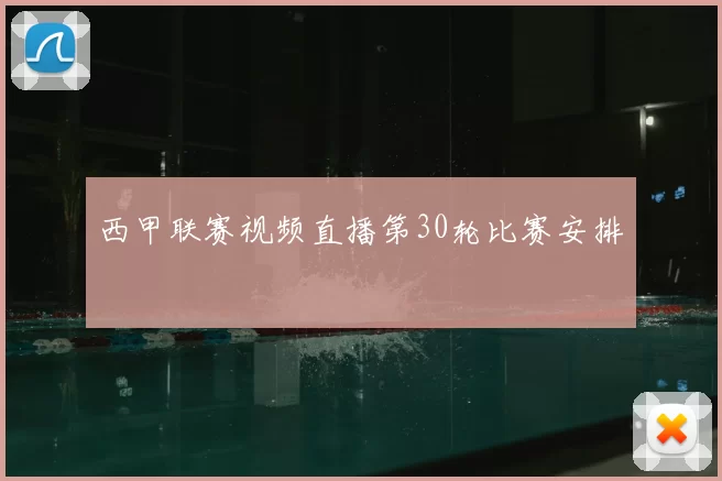 西甲联赛视频直播第30轮比赛安排