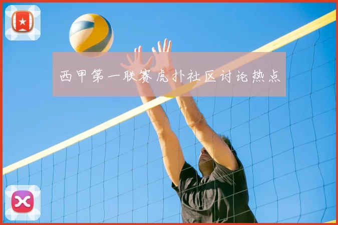 西甲第一联赛虎扑社区讨论热点