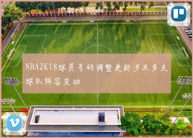 NBA2K18球员号码调整更新涉及多支球队阵容变动