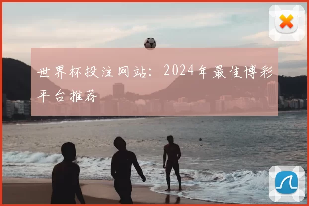 世界杯投注网站：2024年最佳博彩平台推荐